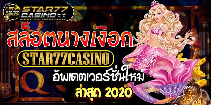 สล็อตนางเงือก STAR77CASINO อัพเดตเวอร์ชั่นใหม่