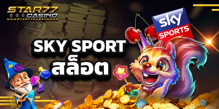 SKY SPORT สล็อต แตกง่าย ฝาก-ถอนรวดเร็ว ทันใจ